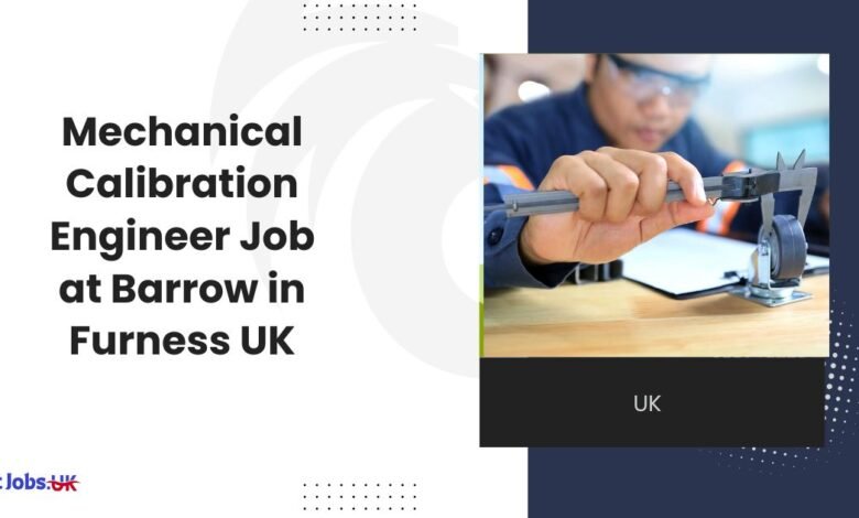 Mechanical Calibration Engineer Job at Barrow in Furness UK