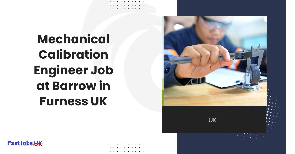Mechanical Calibration Engineer Job at Barrow in Furness UK