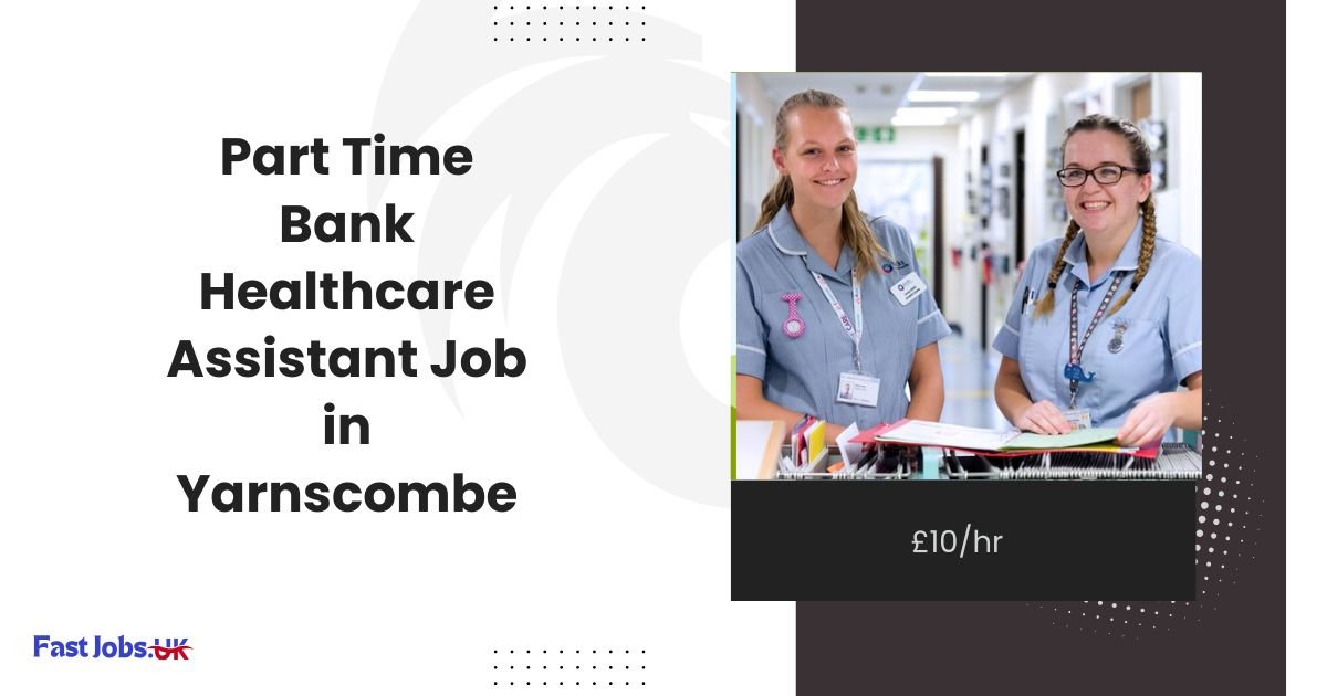 Part Time Bank Healthcare Assistant Job in Yarnscombe £10hr