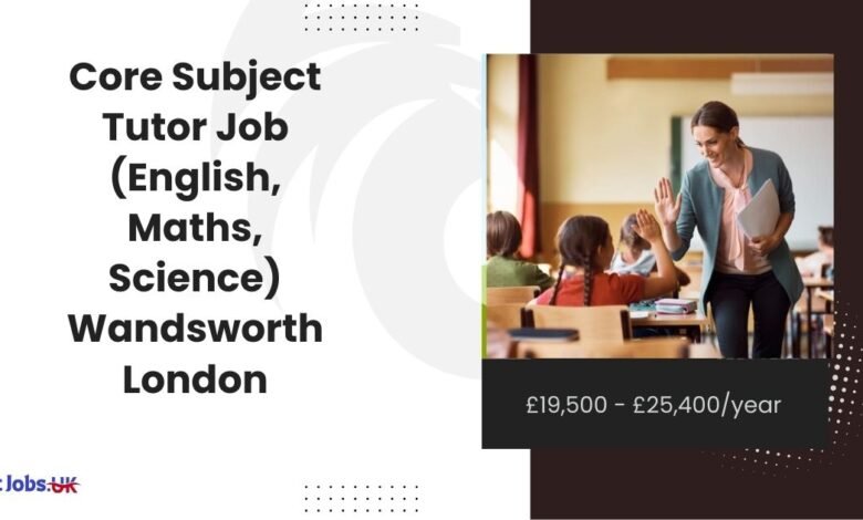 Core Subject Tutor Job (English, Maths, Science) in Wandsworth London: £19,500 - £25,400/year