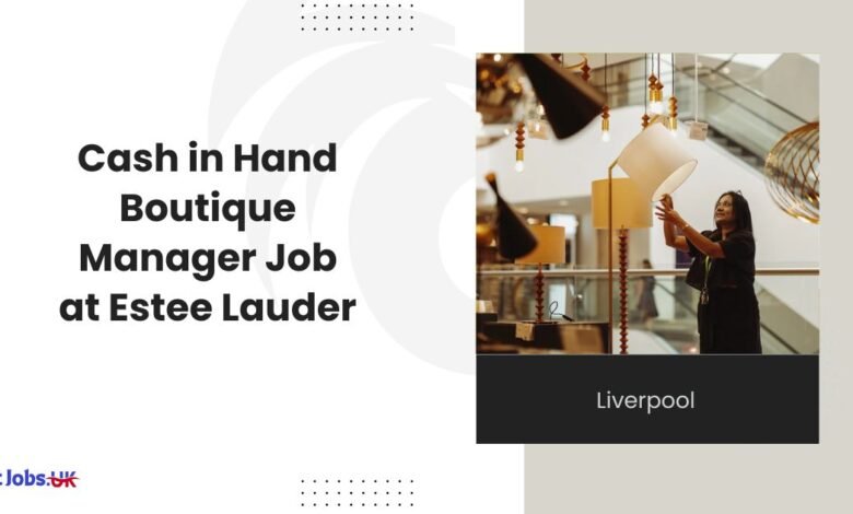 Cash in Hand Boutique Manager Job at Estee Lauder in John Lewis Liverpool