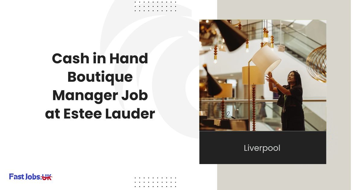 Cash in Hand Boutique Manager Job at Estee Lauder in John Lewis Liverpool