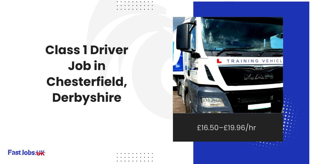 Class 1 Driver Job in Chesterfield, Derbyshire £16.50–£19.96hr