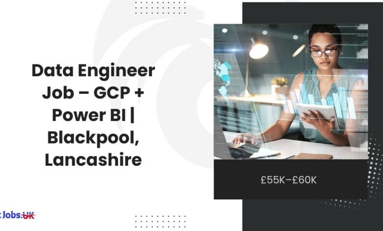 Data Engineer Job – GCP + Power BI £55K–£60K Blackpool, Lancashire