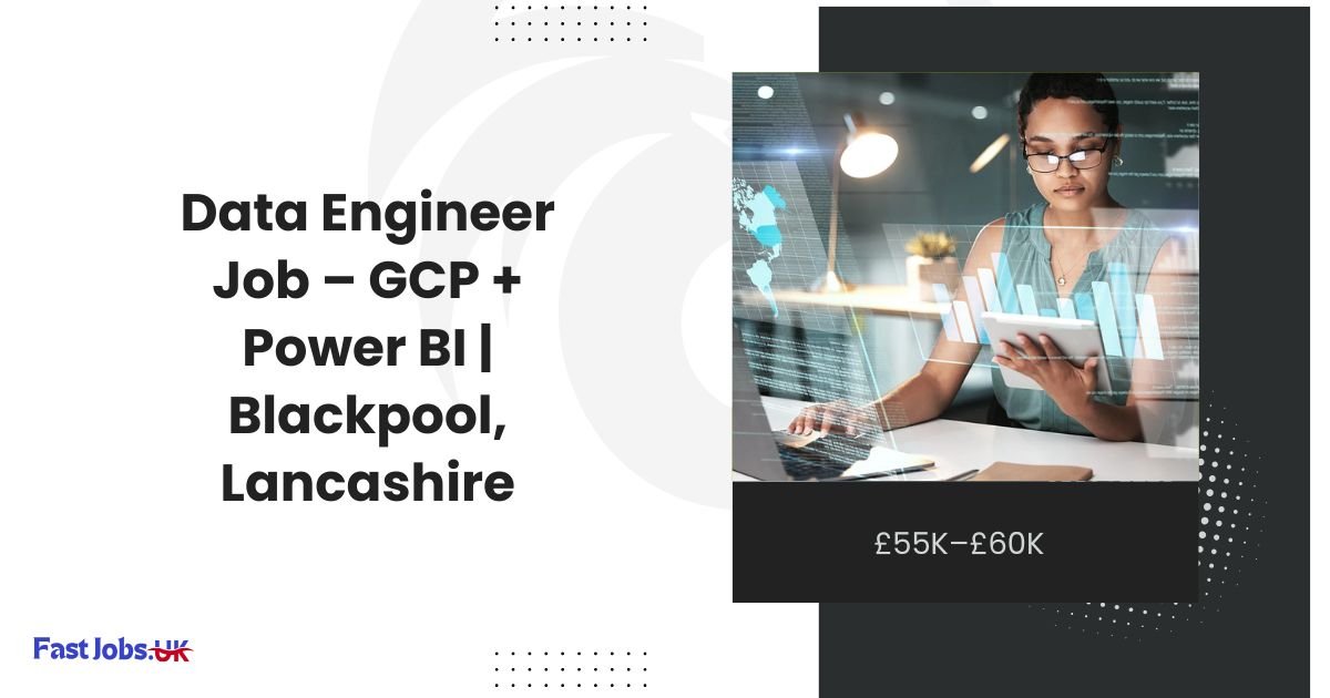 Data Engineer Job – GCP + Power BI £55K–£60K Blackpool, Lancashire