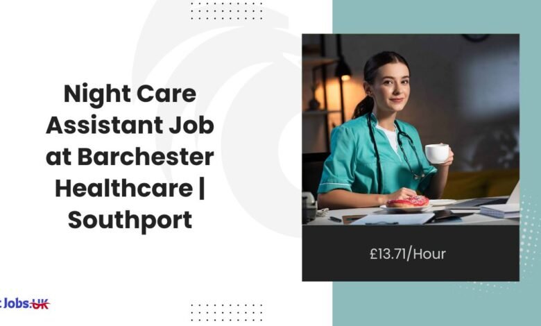 Night Care Assistant Job at Barchester Healthcare | Southport, PR9 8BL | £13.71/Hour
