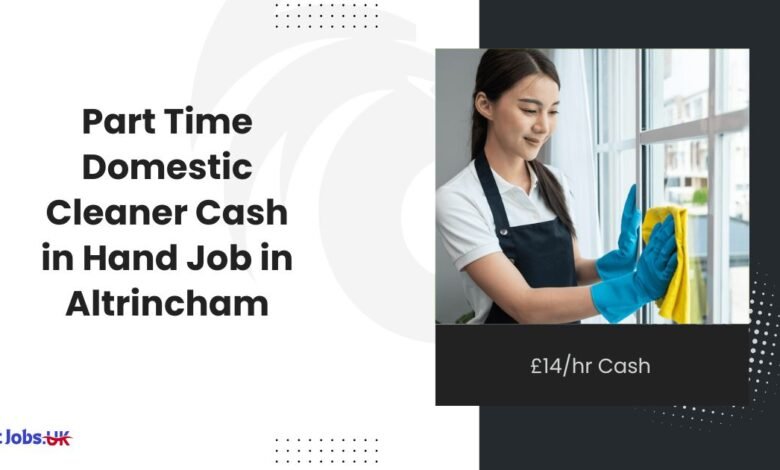 Part Time Domestic Cleaner Cash in Hand Job in Altrincham £14hr Cash Flexible Days