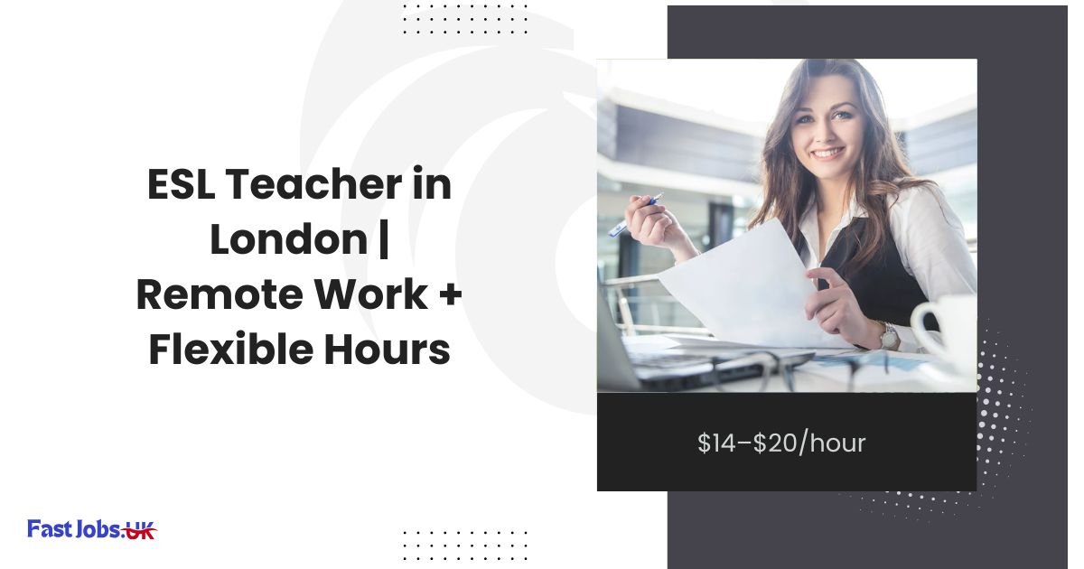 ESL Teacher in London Remote Work + Flexible Hours $14–$20hour